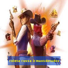 roleta russa irmaosdotados