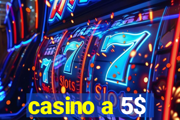 casino a 5$