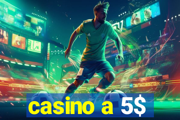 casino a 5$