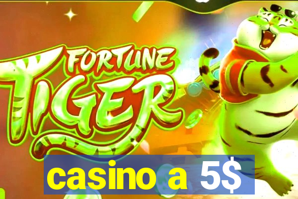 casino a 5$