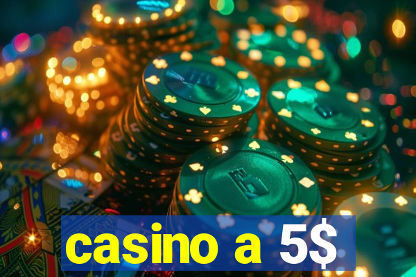 casino a 5$