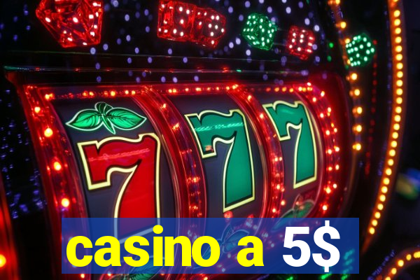 casino a 5$