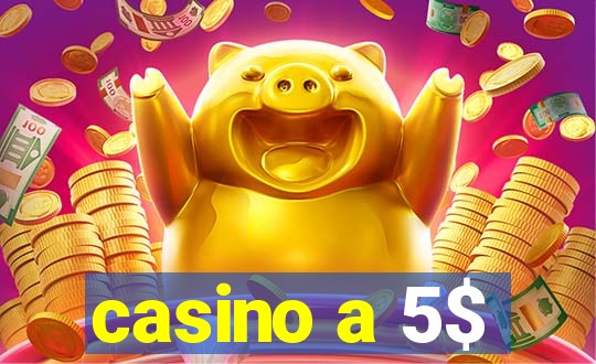 casino a 5$