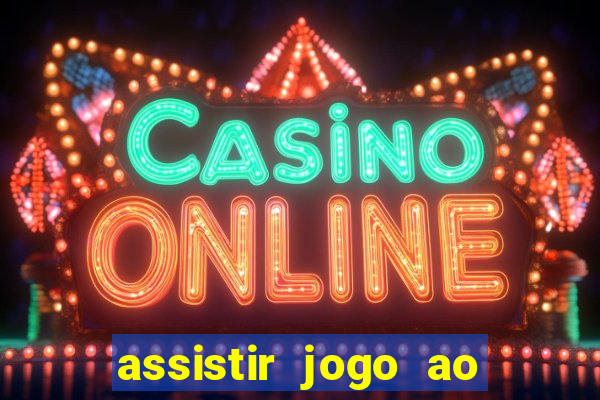 assistir jogo ao vivo internet