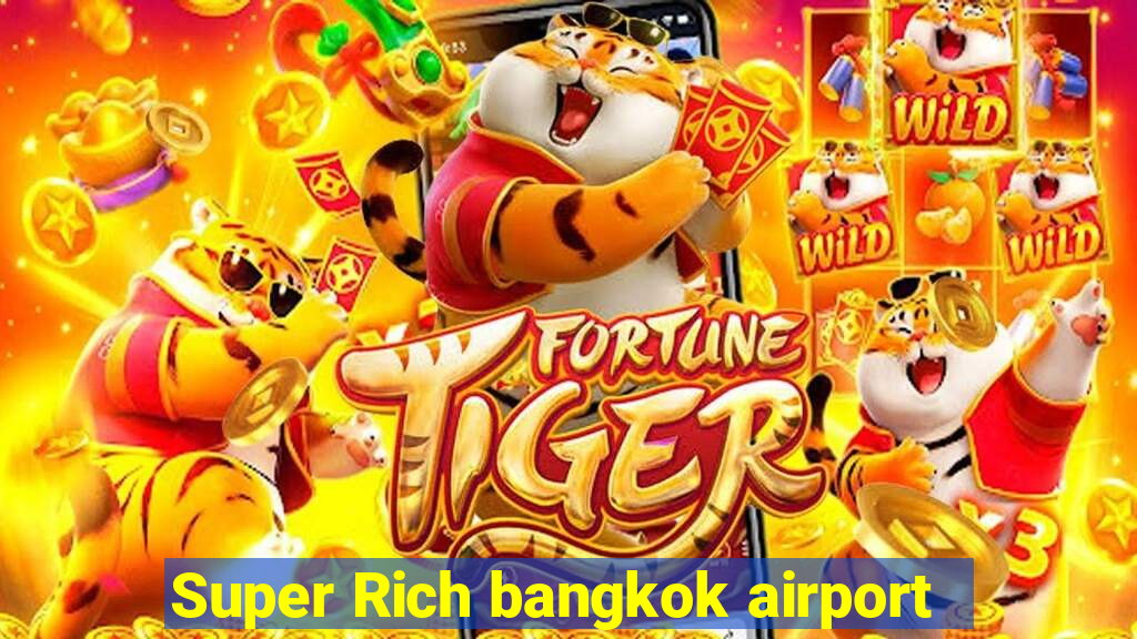 Super Rich bangkok airport