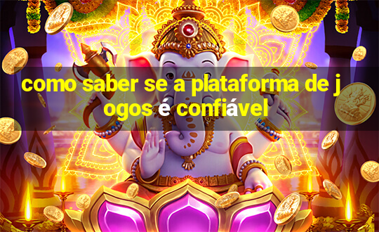 como saber se a plataforma de jogos é confiável