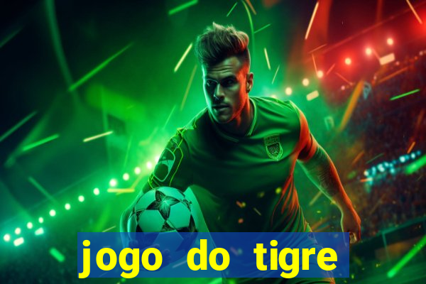 jogo do tigre oficial que ganha dinheiro