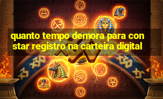 quanto tempo demora para constar registro na carteira digital