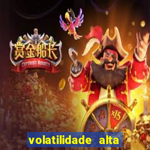 volatilidade alta no jogo