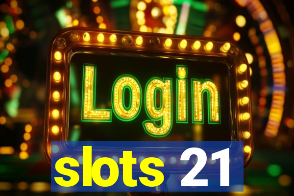 slots 21