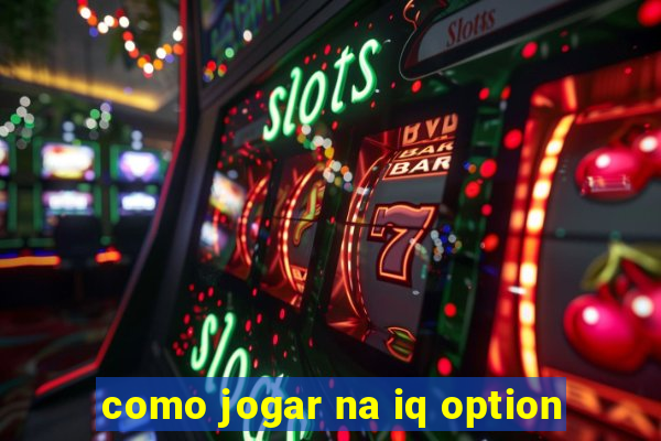 como jogar na iq option