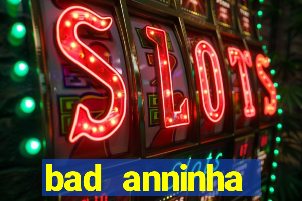 bad anninha conteudo gratis