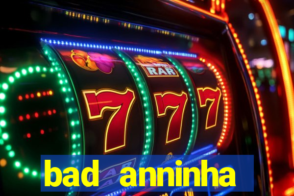 bad anninha conteudo gratis