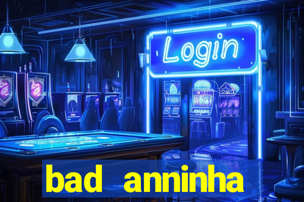 bad anninha conteudo gratis