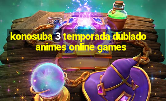 konosuba 3 temporada dublado animes online games