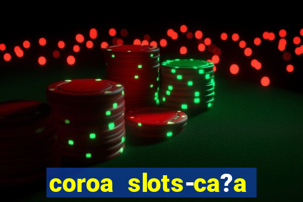 coroa slots-ca?a níqueis 777