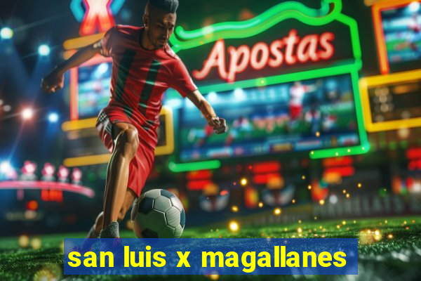 san luis x magallanes