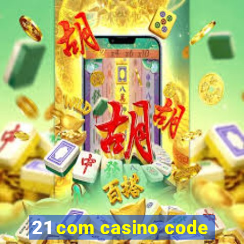 21 com casino code