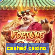 cashed casino