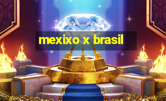 mexixo x brasil