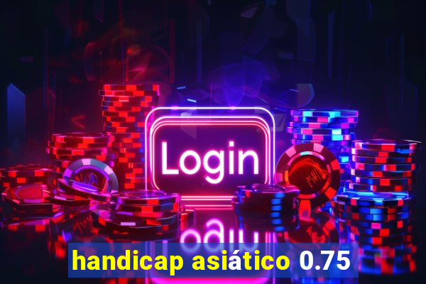 handicap asiático 0.75