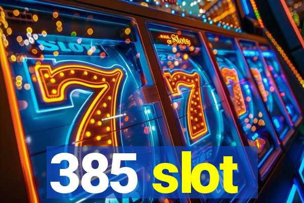 385 slot