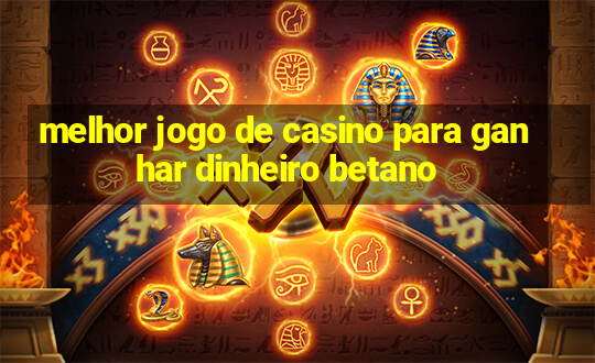 melhor jogo de casino para ganhar dinheiro betano