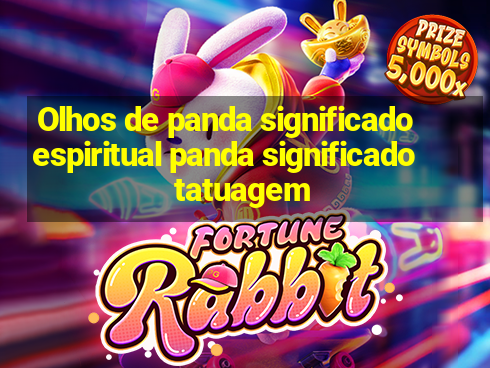 Olhos de panda significado espiritual panda significado tatuagem