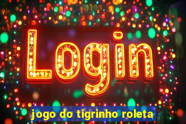 jogo do tigrinho roleta