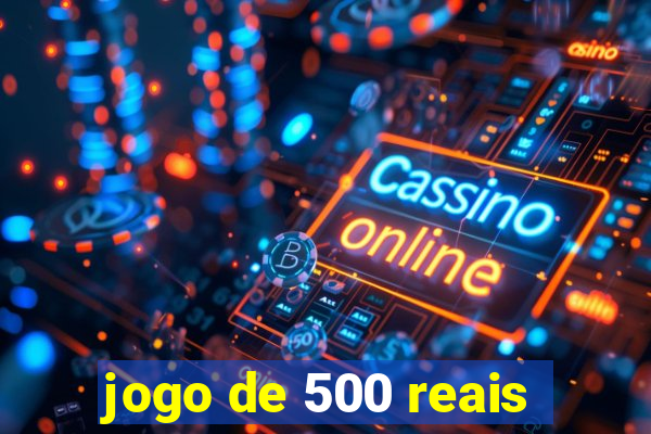 jogo de 500 reais