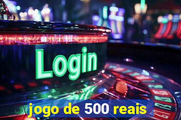 jogo de 500 reais