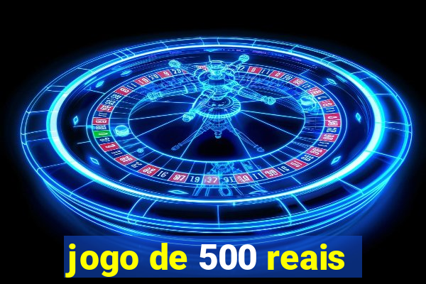 jogo de 500 reais