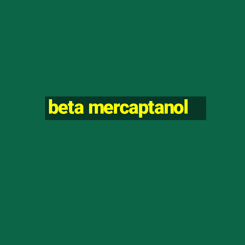 beta mercaptanol