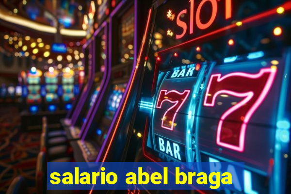 salario abel braga