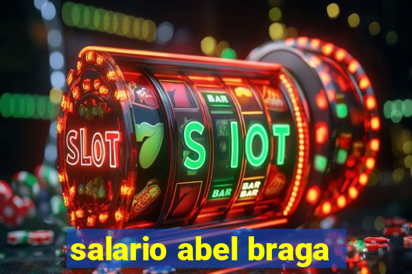 salario abel braga