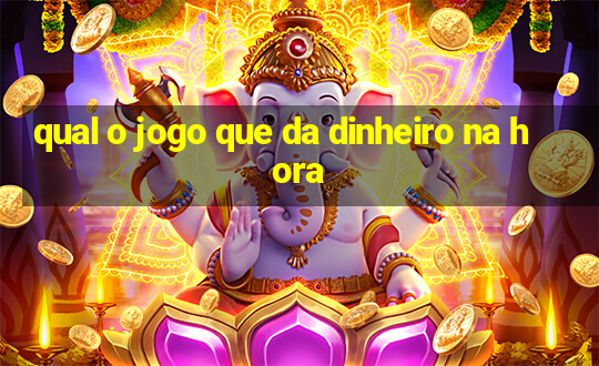 qual o jogo que da dinheiro na hora