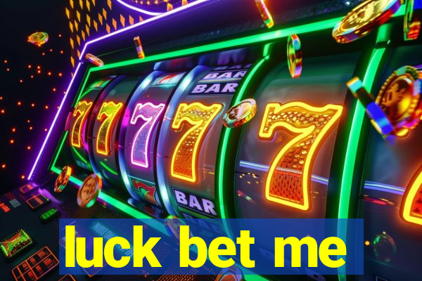 luck bet me