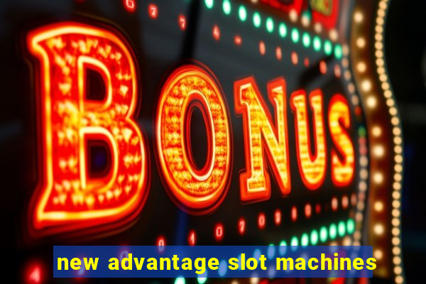 new advantage slot machines