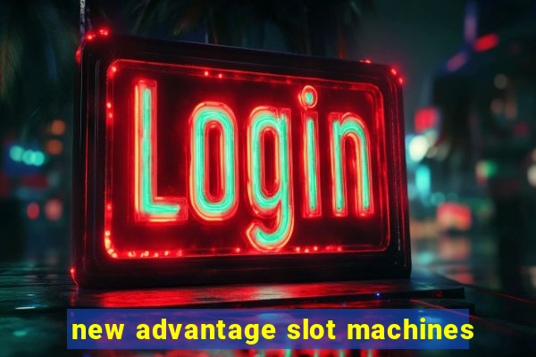 new advantage slot machines