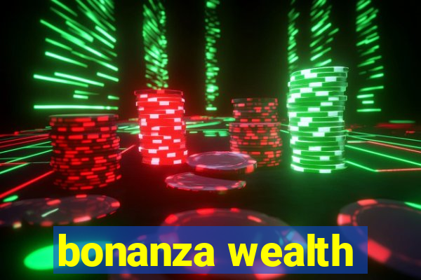 bonanza wealth