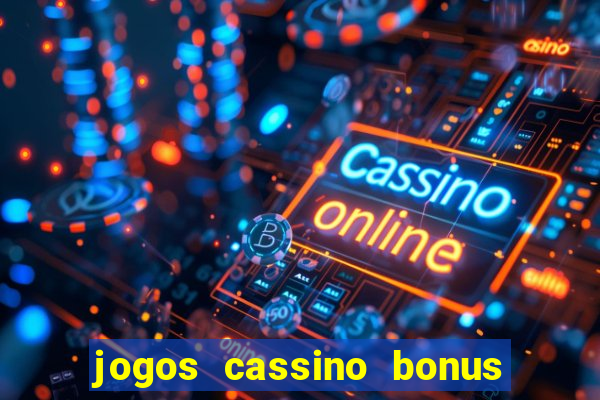 jogos cassino bonus de cadastro