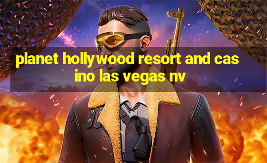 planet hollywood resort and casino las vegas nv