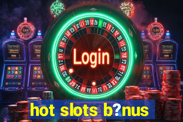 hot slots b?nus