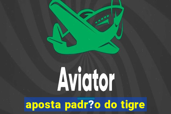 aposta padr?o do tigre