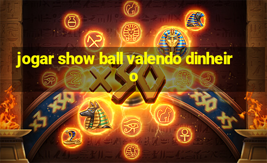 jogar show ball valendo dinheiro