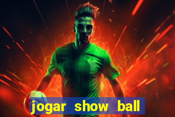 jogar show ball valendo dinheiro