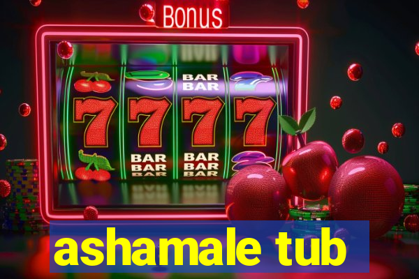 ashamale tub