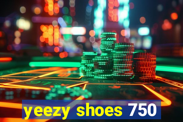 yeezy shoes 750