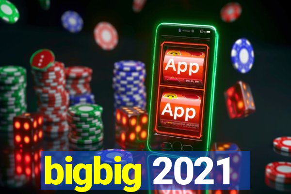 bigbig 2021