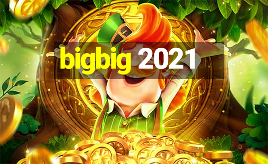 bigbig 2021